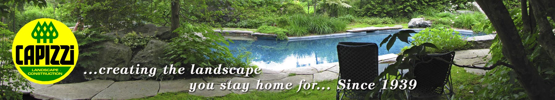 Capizzi Landscaping. Creating the landscape you stay home for since 1939.